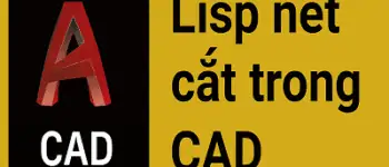 Lisp nét cắt trong CAD – Giải pháp nhanh gọn và thẩm mỹ