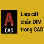 Lisp cắt chân Dim trong Cad