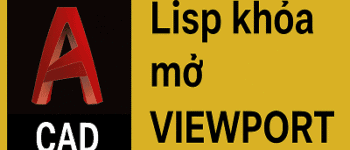 Lisp khóa mở Viewport trong CAD – Giải pháp khi vẽ trên Layout