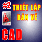 Hướng dẫn thiết lập bản vẽ Cad